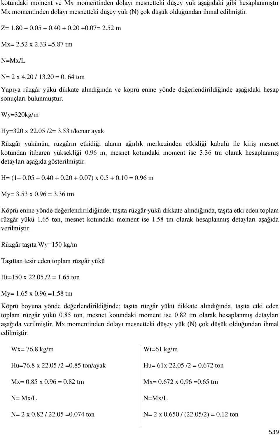 64 ton Yapıya rüzgâr yükü dikkate alındığında ve köprü enine yönde değerlendirildiğinde aşağıdaki hesap sonuçları bulunmuştur. Wy=320kg/m Hy=320 x 22.05 /2= 3.