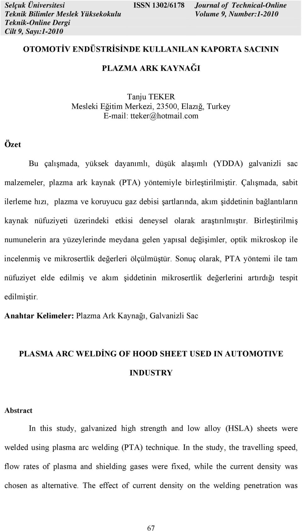 Çalışmada, sabit ilerleme hızı, plazma ve koruyucu gaz debisi şartlarında, akım şiddetinin bağlantıların kaynak nüfuziyeti üzerindeki etkisi deneysel olarak araştırılmıştır.