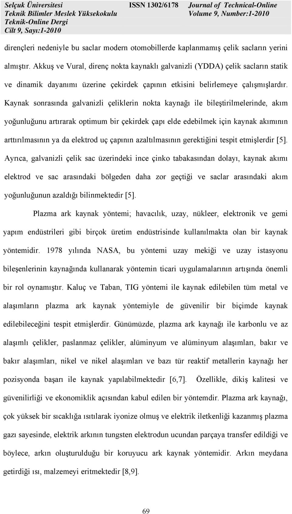 Kaynak sonrasında galvanizli çeliklerin nokta kaynağı ile bileştirilmelerinde, akım yoğunluğunu artırarak optimum bir çekirdek çapı elde edebilmek için kaynak akımının arttırılmasının ya da elektrod