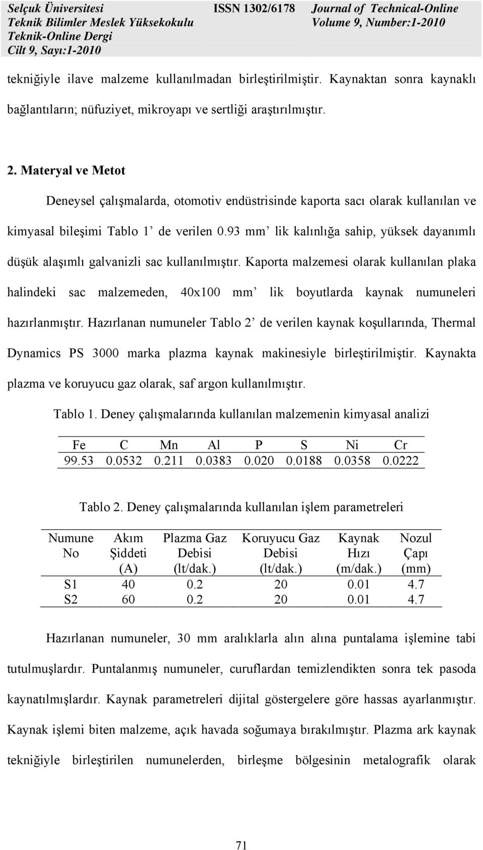 93 mm lik kalınlığa sahip, yüksek dayanımlı düşük alaşımlı galvanizli sac kullanılmıştır.