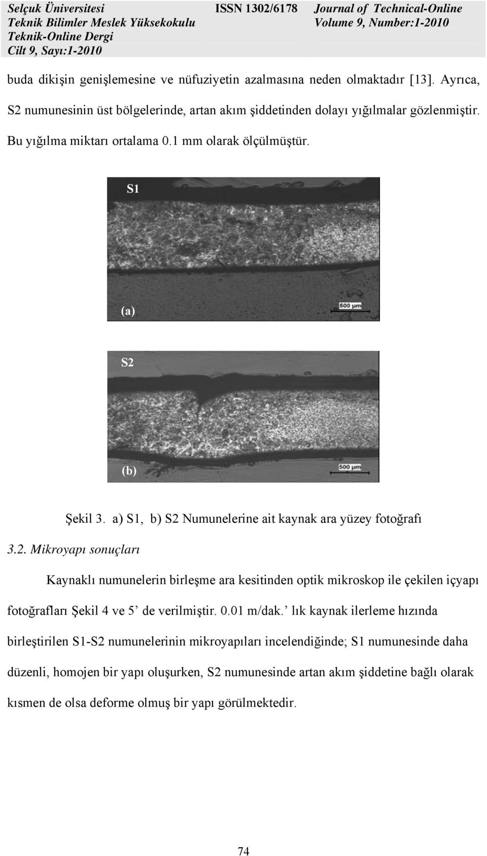 (b) Şekil 3. a) S1, b) S2 Numunelerine ait kaynak ara yüzey fotoğrafı 3.2. Mikroyapı sonuçları Kaynaklı numunelerin birleşme ara kesitinden optik mikroskop ile çekilen içyapı fotoğrafları Şekil 4 ve 5 de verilmiştir.