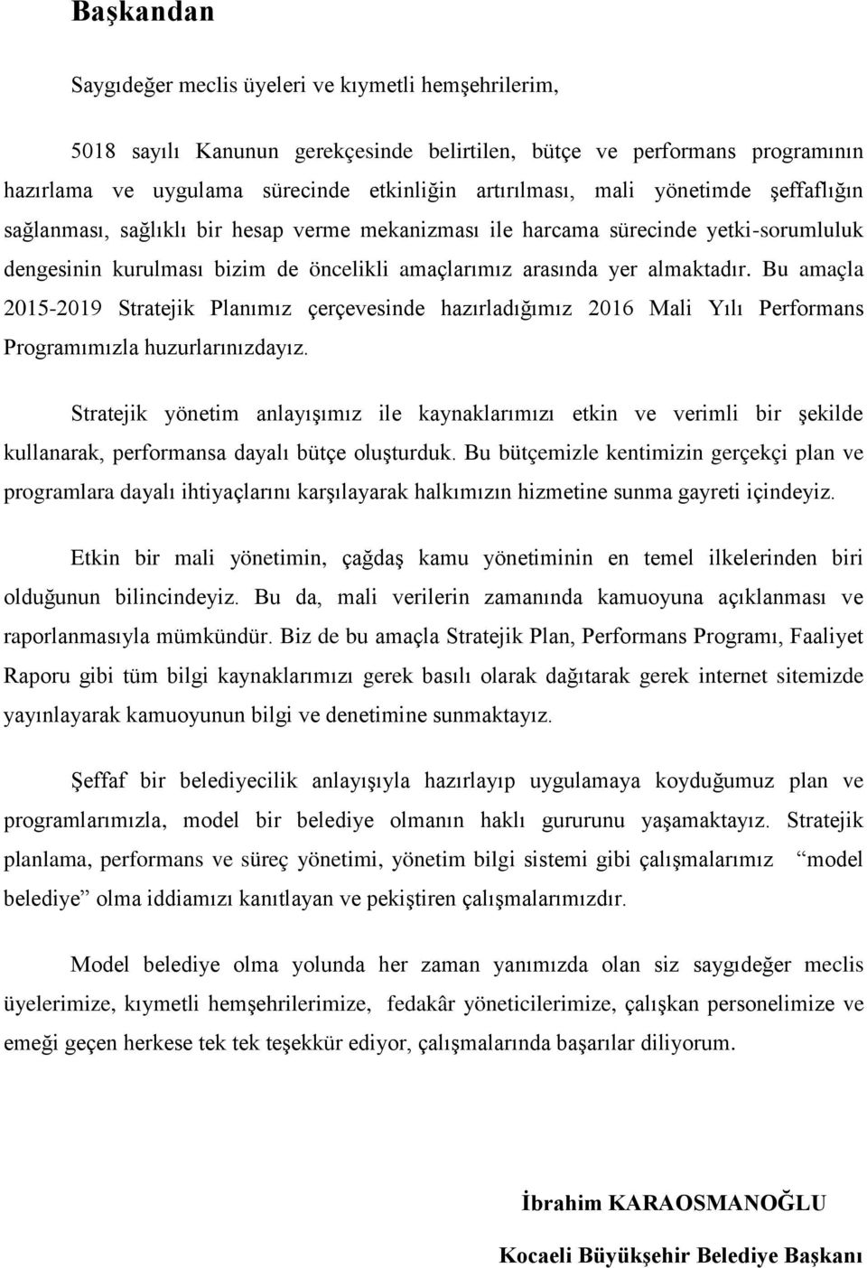 Bu amaçla 2015-2019 Stratejik Planımız çerçevesinde hazırladığımız 2016 Mali Yılı Performans Programımızla huzurlarınızdayız.