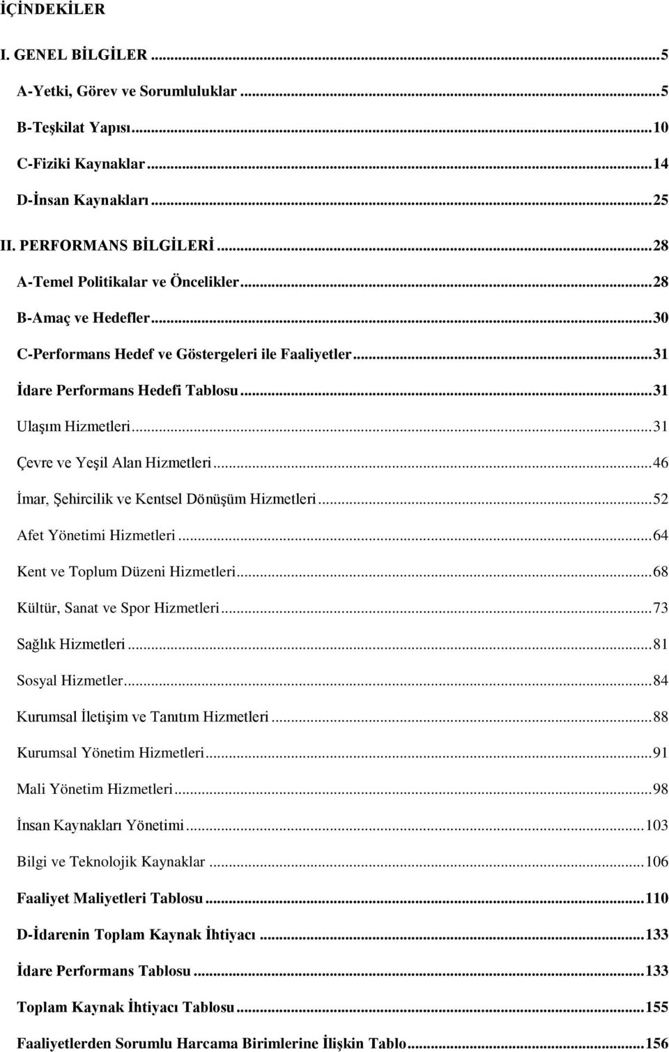 .. 31 Çevre ve Yeşil Alan Hizmetleri... 46 İmar, Şehircilik ve Kentsel Dönüşüm Hizmetleri... 52 Afet Yönetimi Hizmetleri... 64 Kent ve Toplum Düzeni Hizmetleri... 68 Kültür, Sanat ve Spor Hizmetleri.