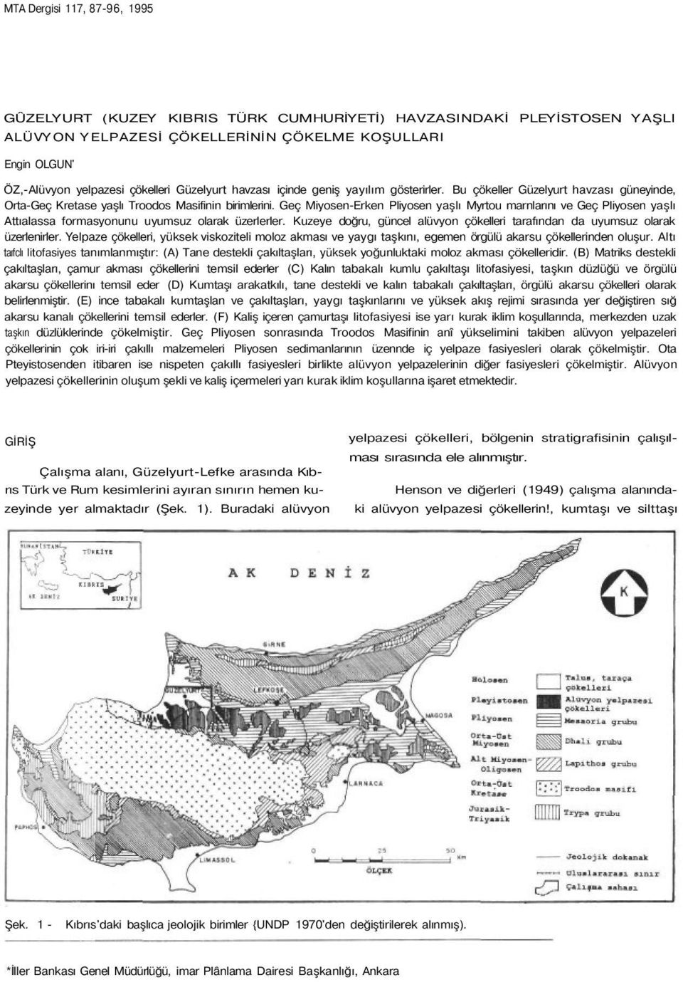 Geç Miyosen-Erken Pliyosen yaşlı Myrtou marnlarını ve Geç Pliyosen yaşlı Attıalassa formasyonunu uyumsuz olarak üzerlerler.