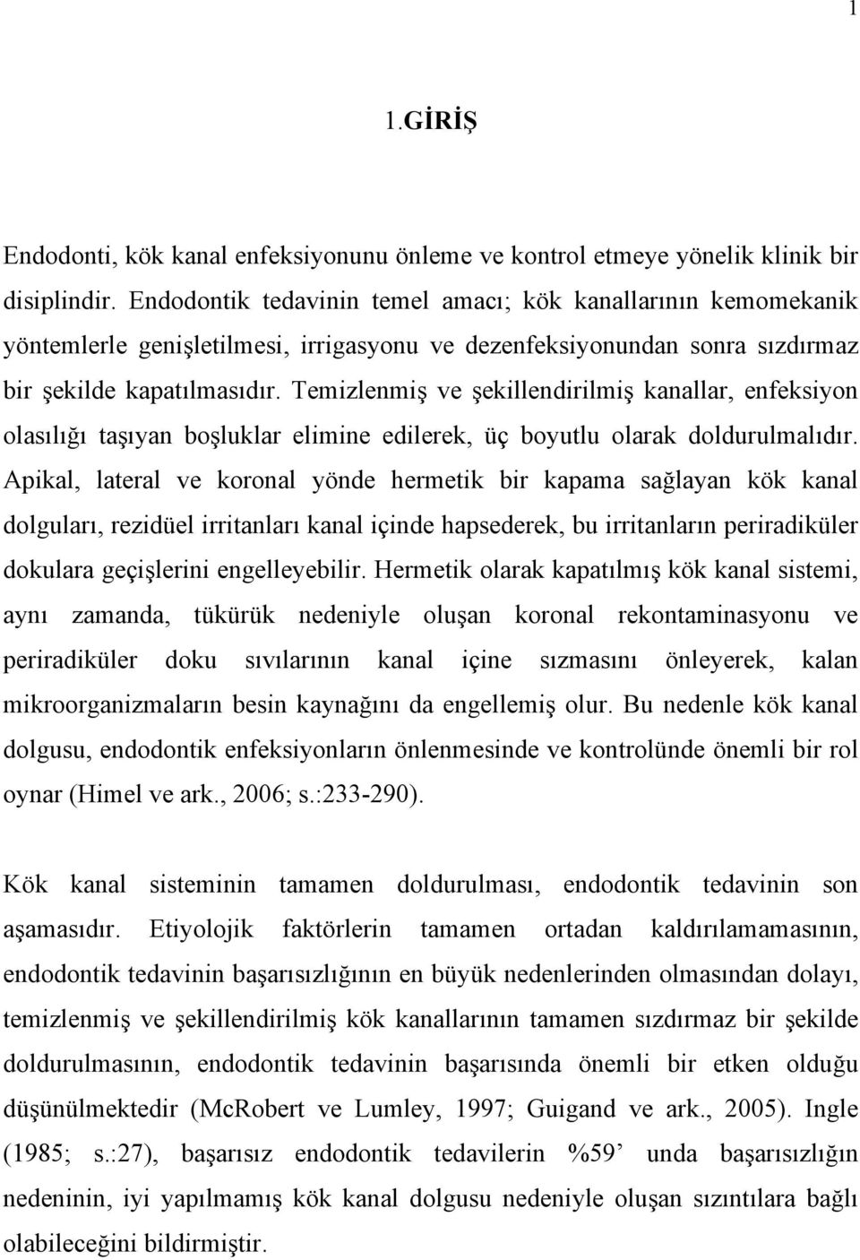 Temizlenmiş ve şekillendirilmiş kanallar, enfeksiyon olasılığı taşıyan boşluklar elimine edilerek, üç boyutlu olarak doldurulmalıdır.