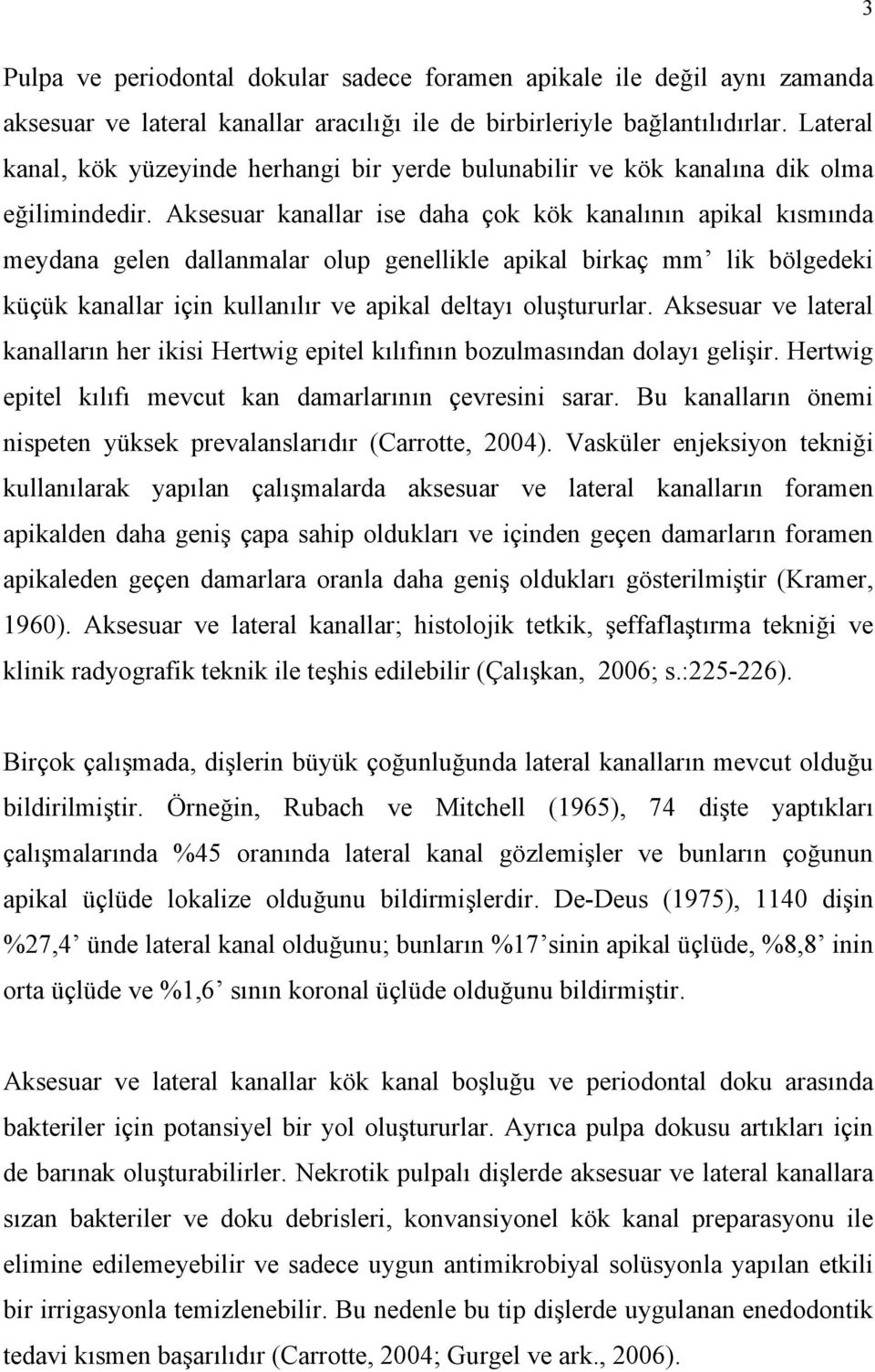 Aksesuar kanallar ise daha çok kök kanalının apikal kısmında meydana gelen dallanmalar olup genellikle apikal birkaç mm lik bölgedeki küçük kanallar için kullanılır ve apikal deltayı oluştururlar.