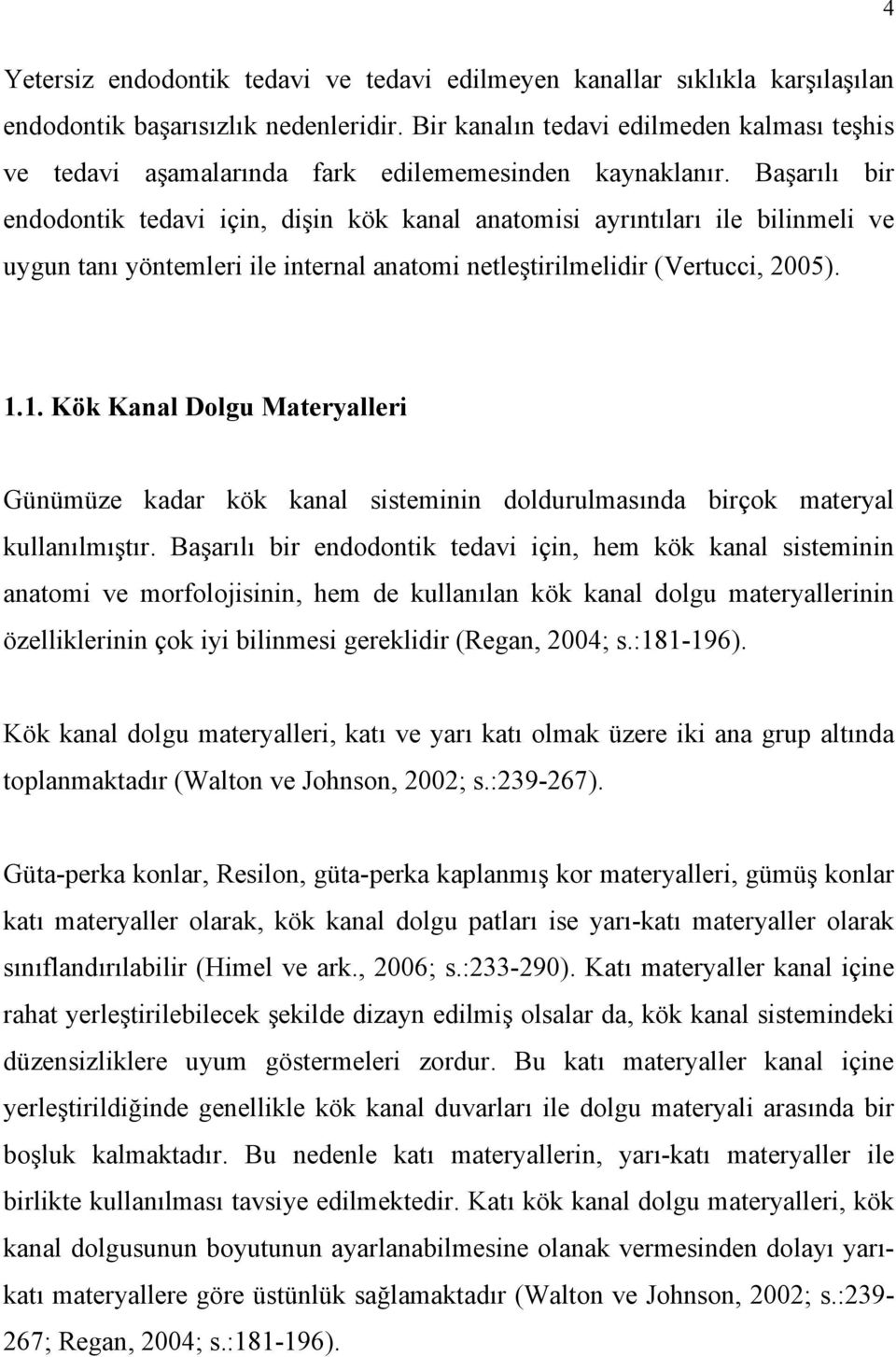 Başarılı bir endodontik tedavi için, dişin kök kanal anatomisi ayrıntıları ile bilinmeli ve uygun tanı yöntemleri ile internal anatomi netleştirilmelidir (Vertucci, 2005). 1.