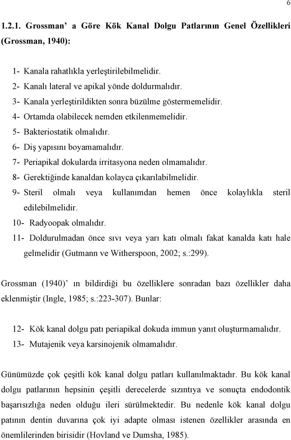 7- Periapikal dokularda irritasyona neden olmamalıdır. 8- Gerektiğinde kanaldan kolayca çıkarılabilmelidir. 9- Steril olmalı veya kullanımdan hemen önce kolaylıkla steril edilebilmelidir.