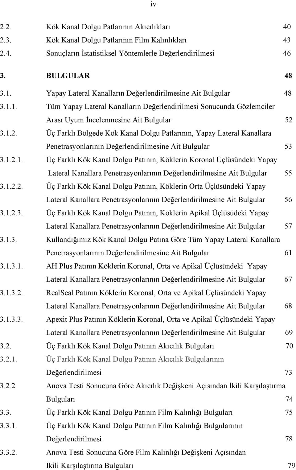 3.1.2. Üç Farklı Bölgede Kök Kanal Dolgu Patlarının, Yapay Lateral Kanallara Penetrasyonlarının Değerlendirilmesine Ait Bulgular 53 3.1.2.1. Üç Farklı Kök Kanal Dolgu Patının, Köklerin Koronal Üçlüsündeki Yapay Lateral Kanallara Penetrasyonlarının Değerlendirilmesine Ait Bulgular 55 3.