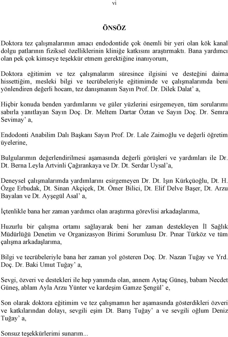 eğitimimde ve çalışmalarımda beni yönlendiren değerli hocam, tez danışmanım Sayın Prof. Dr.