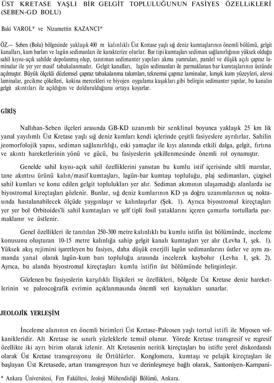 Bar tipi kumtaşları sediman sağlanırlığının yüksek olduğu sahil kıyısı-açık sahilde depolanmış olup, tanıtman sedimanter yapıları akma yumruları, paralel ve düşük açılı çapraz laminalar ile yer yer