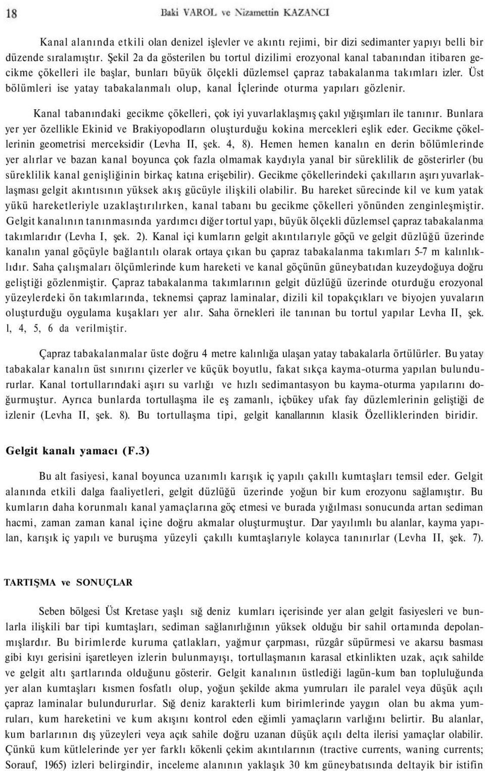 Üst bölümleri ise yatay tabakalanmalı olup, kanal İçlerinde oturma yapıları gözlenir. Kanal tabanındaki gecikme çökelleri, çok iyi yuvarlaklaşmış çakıl yığışımları ile tanınır.