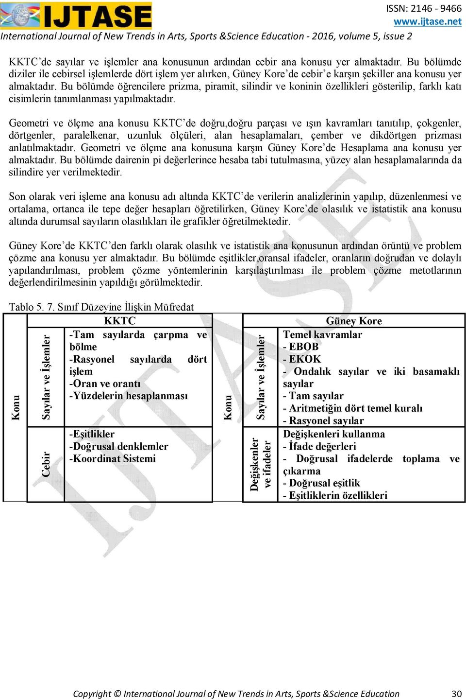 Bu bölümde öğrencilere prizma, piramit, silindir ve koninin özellikleri gösterilip, farklı katı cisimlerin tanımlanması yapılmaktadır.