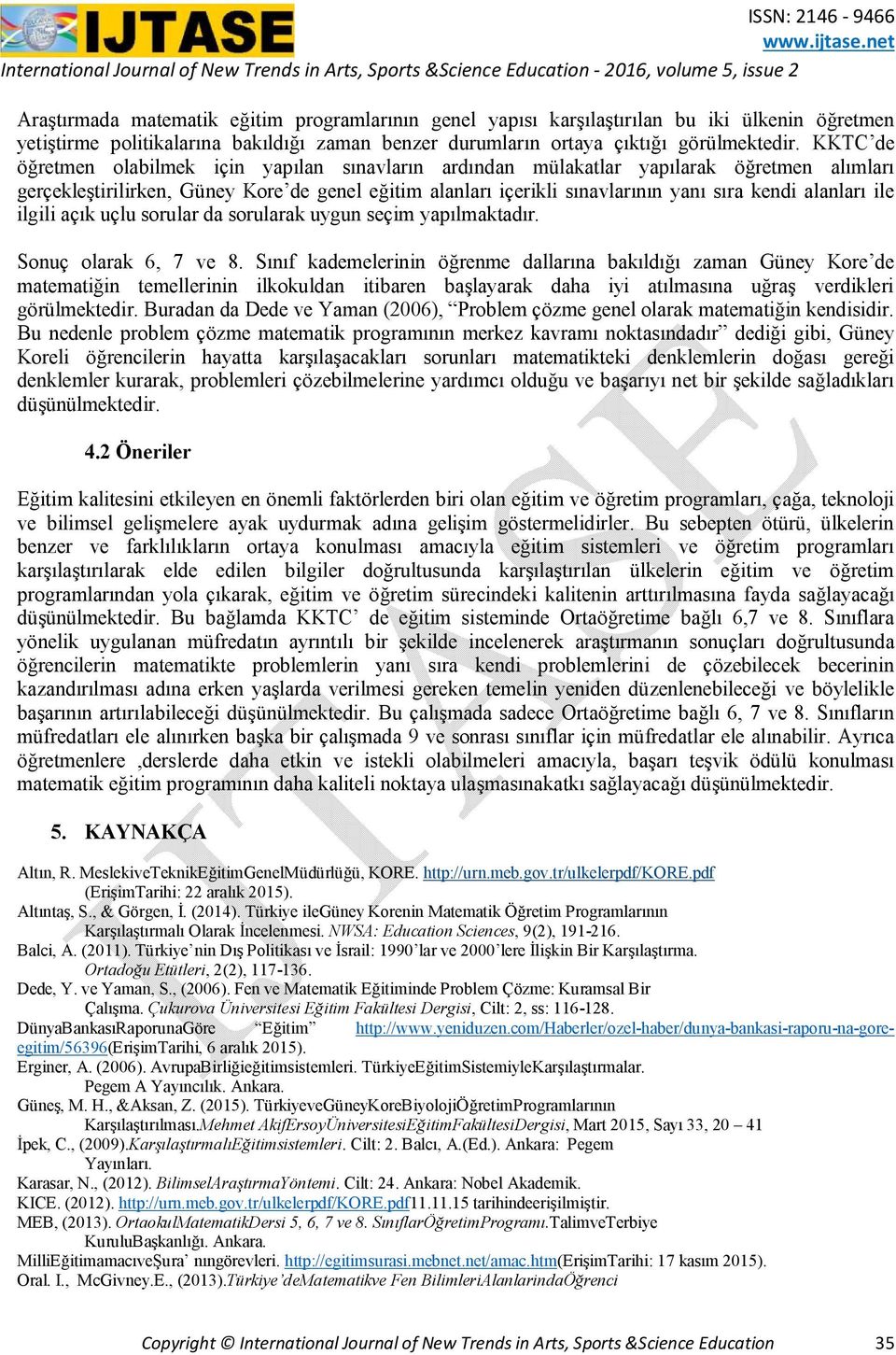 alanları ile ilgili açık uçlu sorular da sorularak uygun seçim yapılmaktadır. Sonuç olarak 6, 7 ve 8.