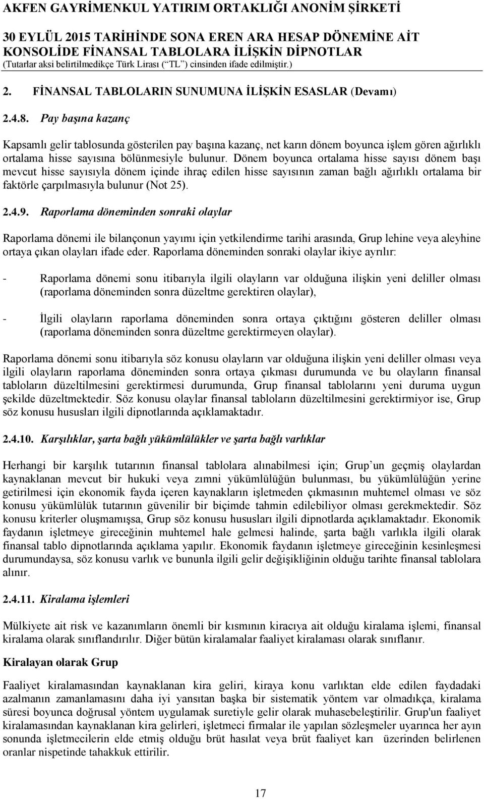 Dönem boyunca ortalama hisse sayısı dönem başı mevcut hisse sayısıyla dönem içinde ihraç edilen hisse sayısının zaman bağlı ağırlıklı ortalama bir faktörle çarpılmasıyla bulunur (Not 25). 2.4.9.