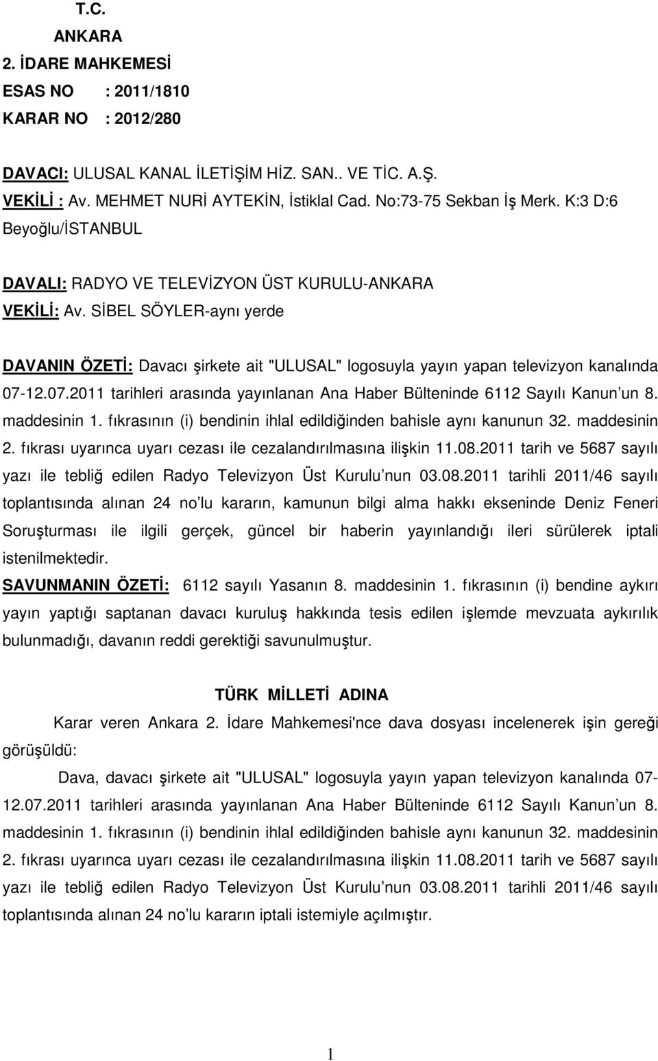 12.07.2011 tarihleri arasında yayınlanan Ana Haber Bülteninde 6112 Sayılı Kanun un 8. maddesinin 1. fıkrasının (i) bendinin ihlal edildiğinden bahisle aynı kanunun 32. maddesinin 2.