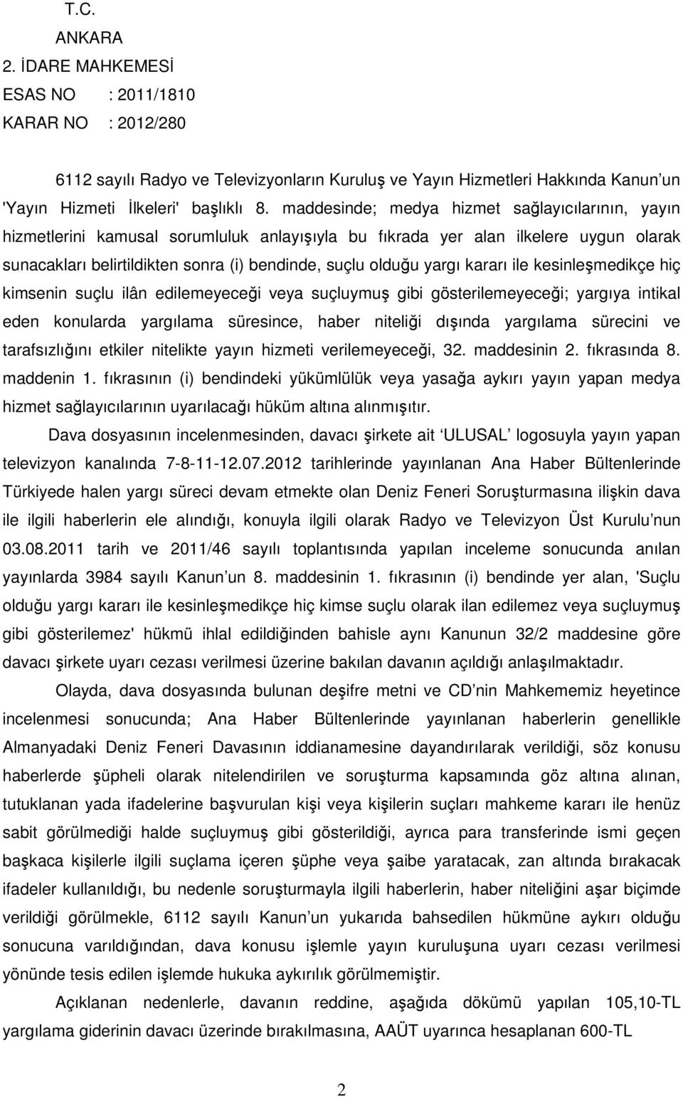 yargı kararı ile kesinleşmedikçe hiç kimsenin suçlu ilân edilemeyeceği veya suçluymuş gibi gösterilemeyeceği; yargıya intikal eden konularda yargılama süresince, haber niteliği dışında yargılama