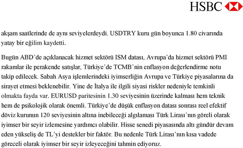 Saah Asya işlmlrindki iyimsrliğin Avrupa v Türkiy piyasalarına da sirayt tmsi klnilir. Yin d İtalya il ilgili siyasi risklr ndniyl tmkinli olmakta fayda var. EURUSD paritsinin 1.