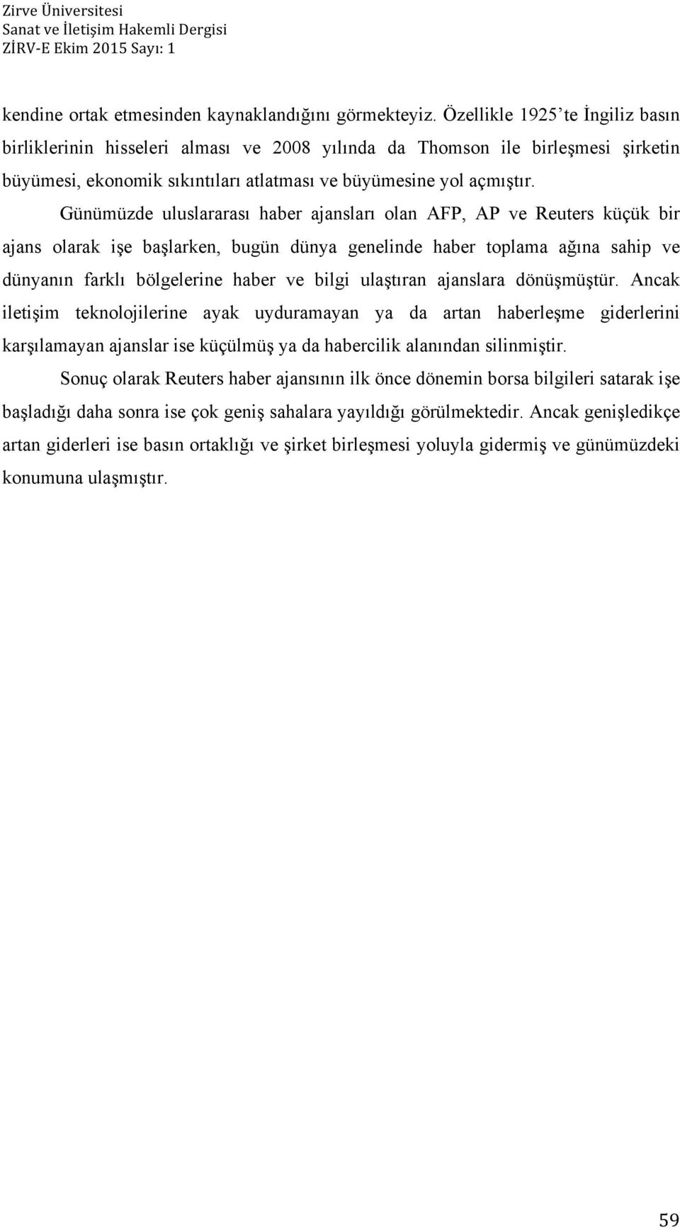 Günümüzde uluslararası haber ajansları olan AFP, AP ve Reuters küçük bir ajans olarak işe başlarken, bugün dünya genelinde haber toplama ağına sahip ve dünyanın farklı bölgelerine haber ve bilgi