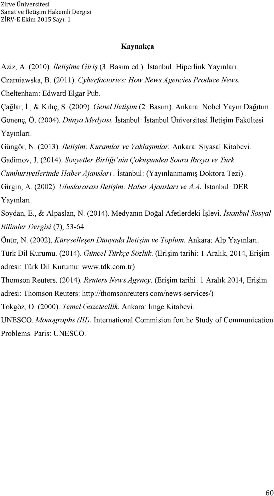 İstanbul: İstanbul Üniversitesi İletişim Fakültesi Yayınları. Güngör, N. (2013). İletişim: Kuramlar ve Yaklaşımlar. Ankara: Siyasal Kitabevi. Gadimov, J. (2014).