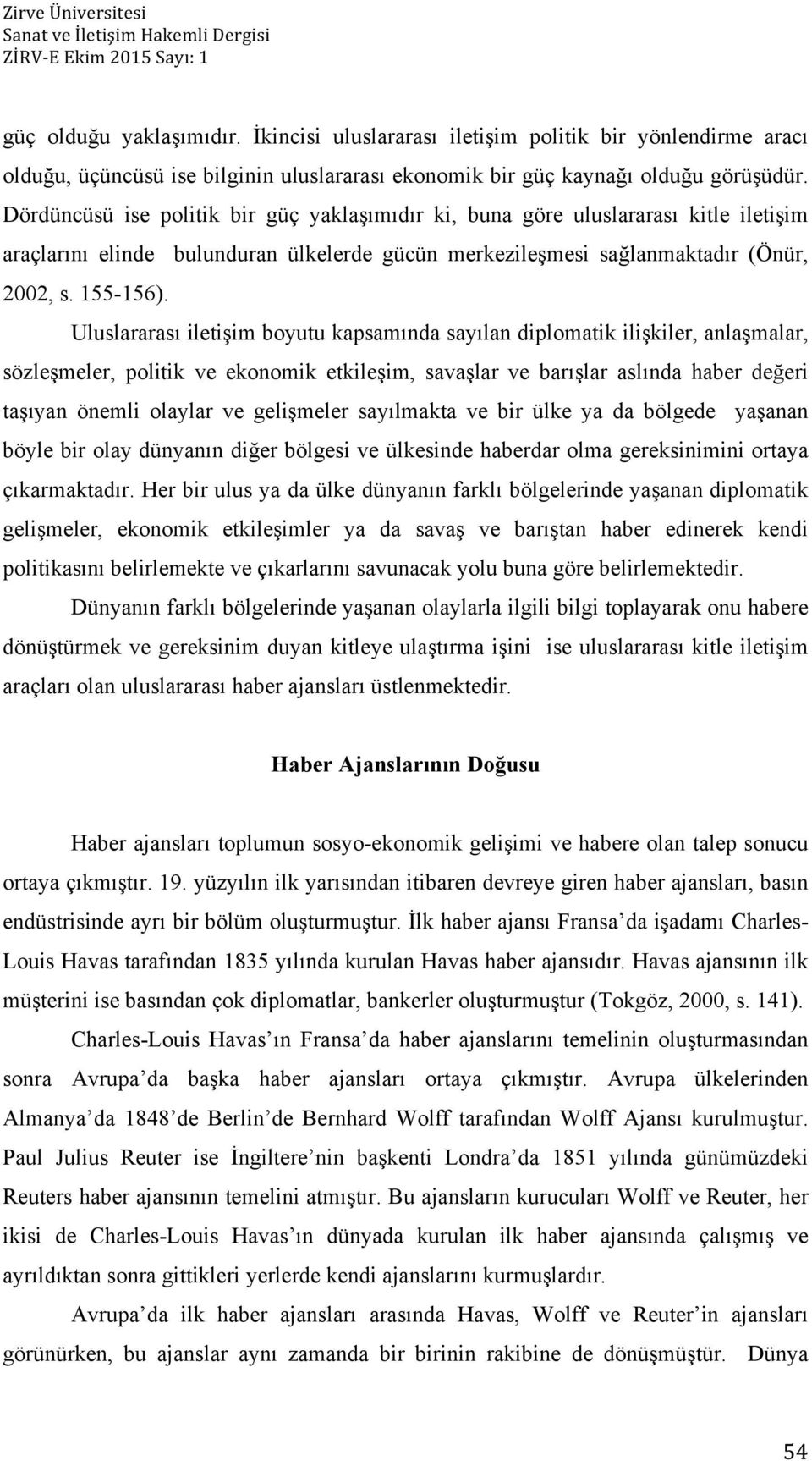 Dördüncüsü ise politik bir güç yaklaşımıdır ki, buna göre uluslararası kitle iletişim araçlarını elinde bulunduran ülkelerde gücün merkezileşmesi sağlanmaktadır (Önür, 2002, s. 155-156).