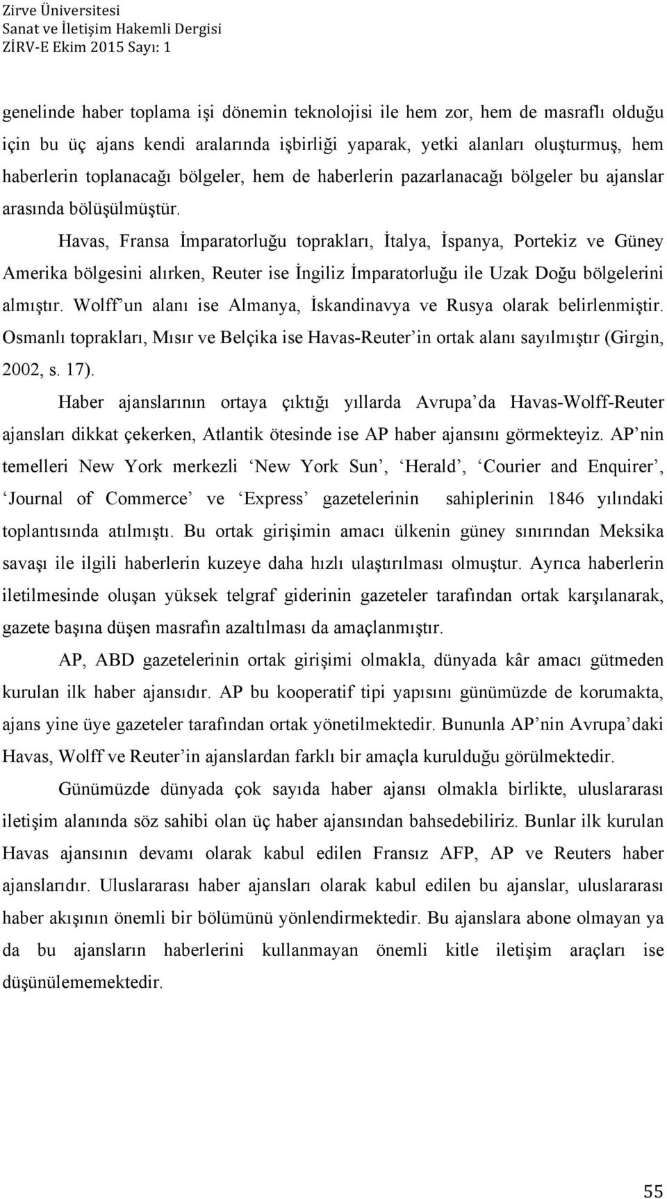 Havas, Fransa İmparatorluğu toprakları, İtalya, İspanya, Portekiz ve Güney Amerika bölgesini alırken, Reuter ise İngiliz İmparatorluğu ile Uzak Doğu bölgelerini almıştır.