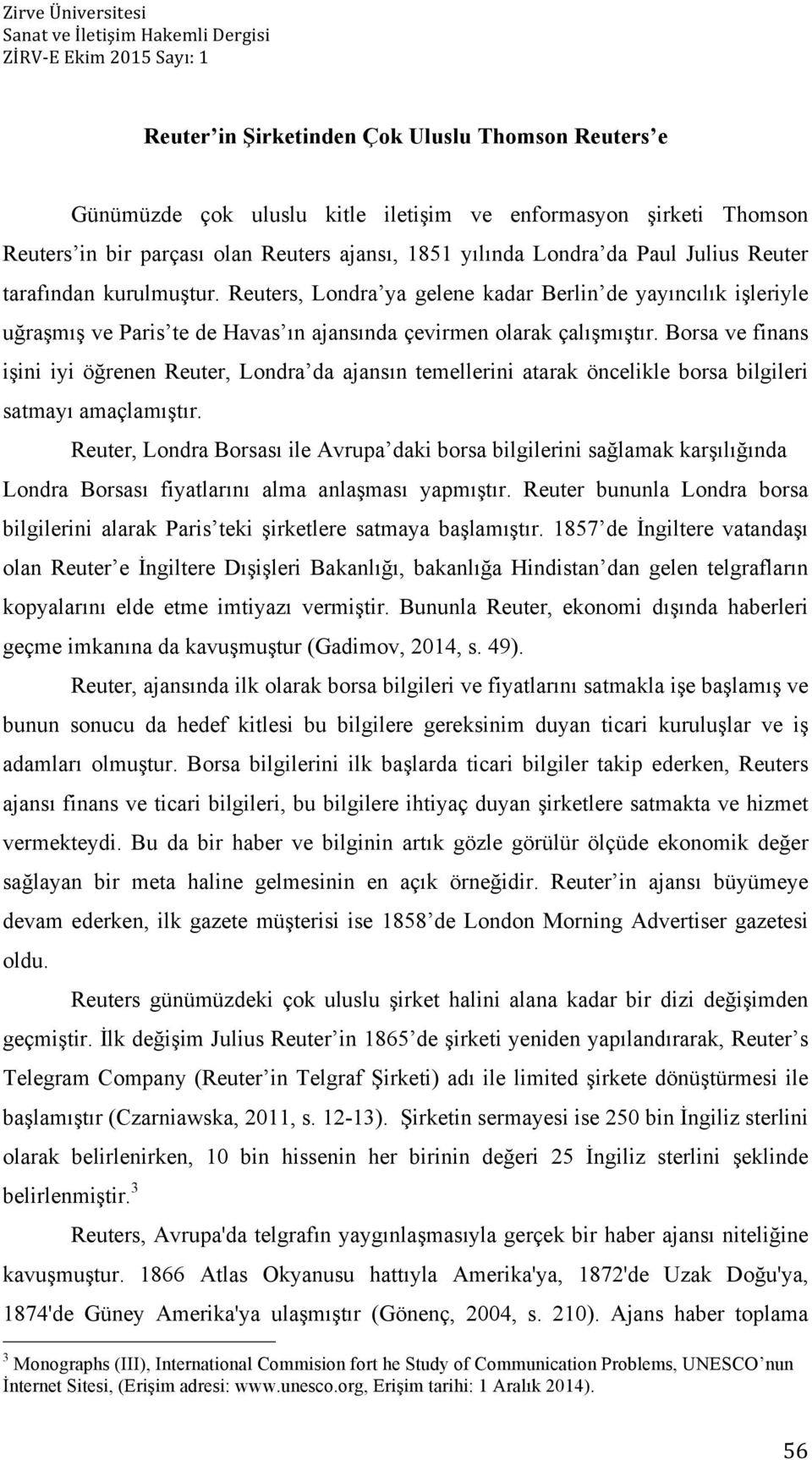 Reuters, Londra ya gelene kadar Berlin de yayıncılık işleriyle uğraşmış ve Paris te de Havas ın ajansında çevirmen olarak çalışmıştır.