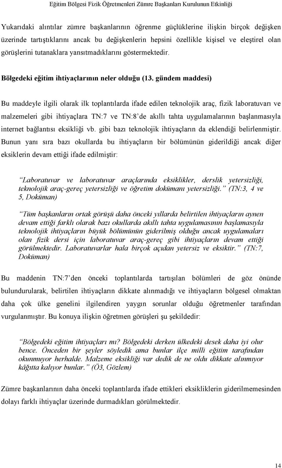 gündem maddesi) Bu maddeyle ilgili olarak ilk toplantılarda ifade edilen teknolojik araç, fizik laboratuvarı ve malzemeleri gibi ihtiyaçlara TN:7 ve TN:8 de akıllı tahta uygulamalarının başlanmasıyla