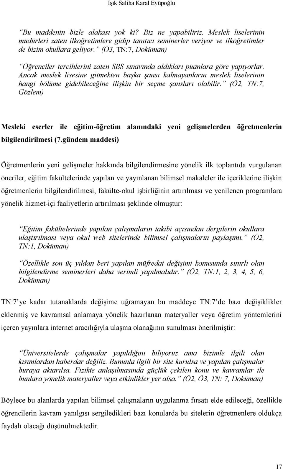 (Ö3, TN:7, Doküman) Öğrenciler tercihlerini zaten SBS sınavında aldıkları puanlara göre yapıyorlar.