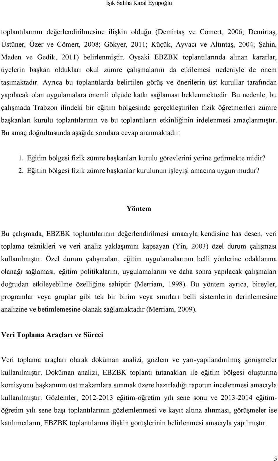 Ayrıca bu toplantılarda belirtilen görüş ve önerilerin üst kurullar tarafından yapılacak olan uygulamalara önemli ölçüde katkı sağlaması beklenmektedir.