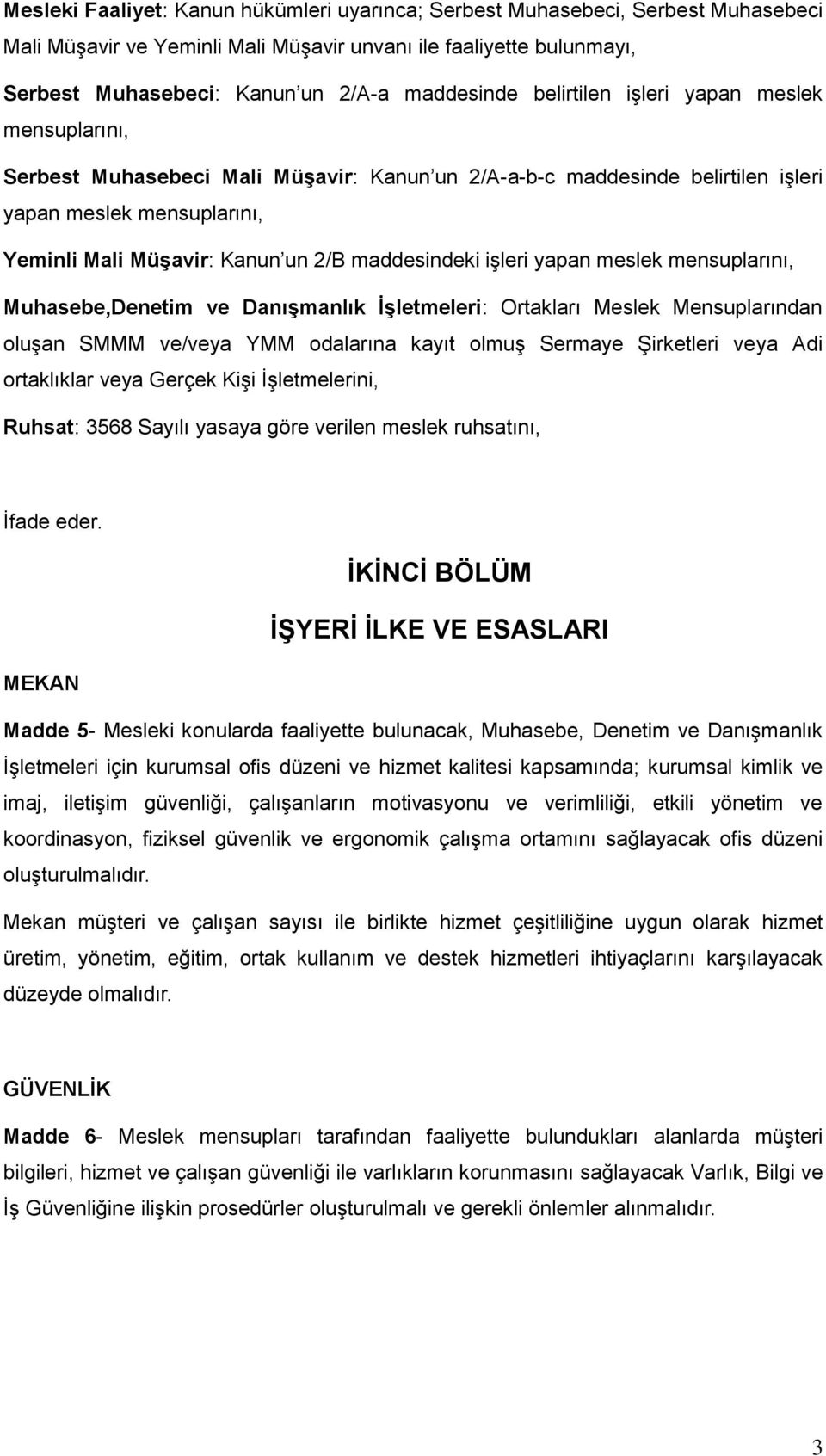 maddesindeki işleri yapan meslek mensuplarını, Muhasebe,Denetim ve Danışmanlık İşletmeleri: Ortakları Meslek Mensuplarından oluşan SMMM ve/veya YMM odalarına kayıt olmuş Sermaye Şirketleri veya Adi