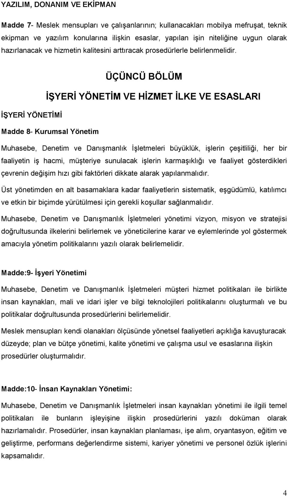 ÜÇÜNCÜ BÖLÜM İŞYERİ YÖNETİM VE HİZMET İLKE VE ESASLARI İŞYERİ YÖNETİMİ Madde 8- Kurumsal Yönetim Muhasebe, Denetim ve Danışmanlık İşletmeleri büyüklük, işlerin çeşitliliği, her bir faaliyetin iş