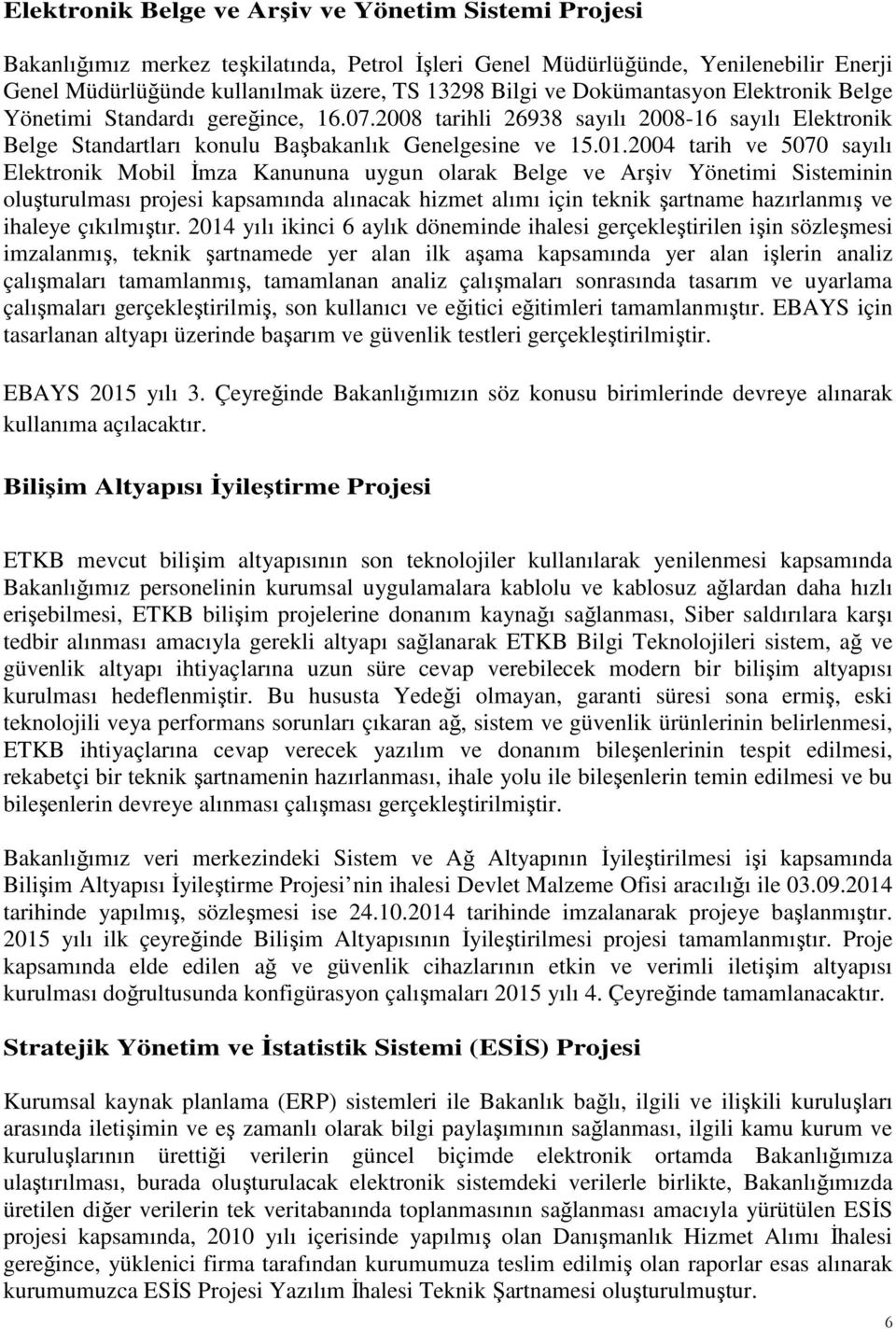 2004 tarih ve 5070 sayılı Elektronik Mobil İmza Kanununa uygun olarak Belge ve Arşiv Yönetimi Sisteminin oluşturulması projesi kapsamında alınacak hizmet alımı için teknik şartname hazırlanmış ve