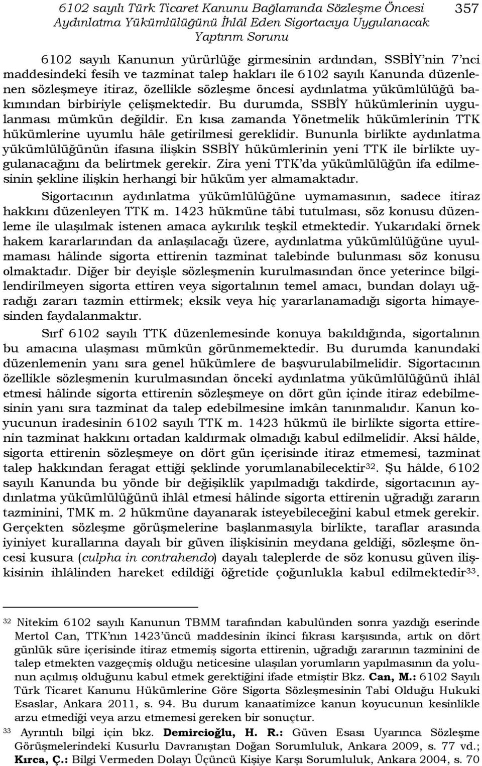 Bu durumda, SSBİY hükümlerinin uygulanması mümkün değildir. En kısa zamanda Yönetmelik hükümlerinin TTK hükümlerine uyumlu hâle getirilmesi gereklidir.