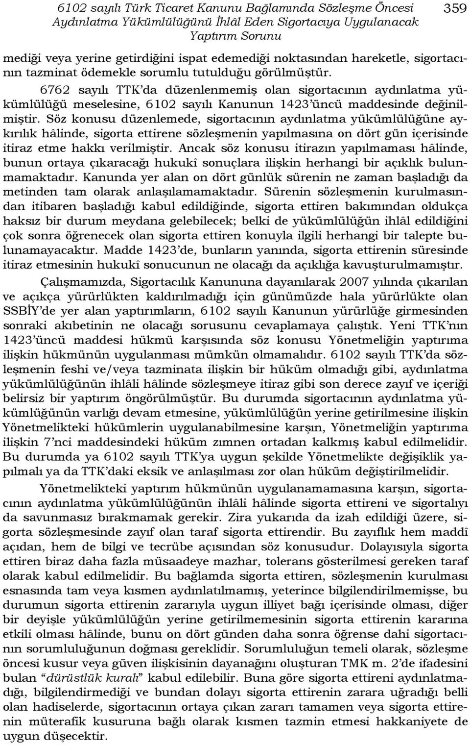 6762 sayılı TTK da düzenlenmemiş olan sigortacının aydınlatma yükümlülüğü meselesine, 6102 sayılı Kanunun 1423 üncü maddesinde değinilmiştir.