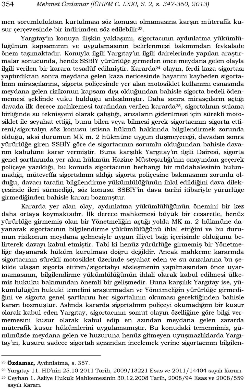 Konuyla ilgili Yargıtay ın ilgili dairelerinde yapılan araştırmalar sonucunda, henüz SSBİY yürürlüğe girmeden önce meydana gelen olayla ilgili verilen bir karara tesadüf edilmiştir.