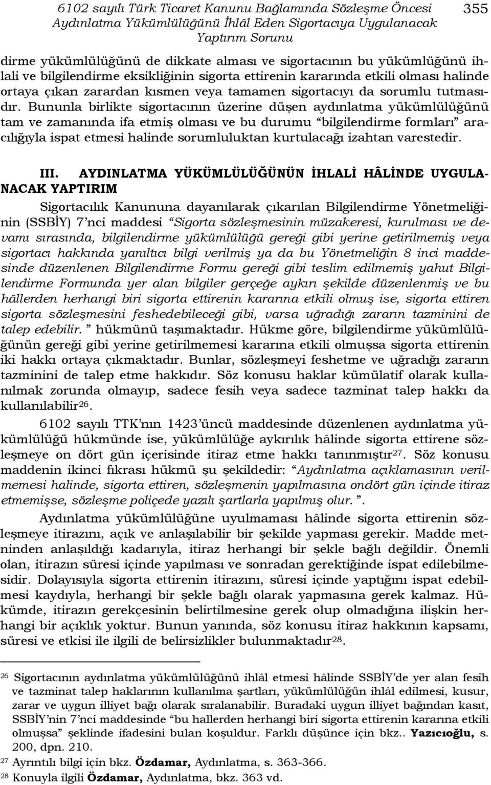 Bununla birlikte sigortacının üzerine düşen aydınlatma yükümlülüğünü tam ve zamanında ifa etmiş olması ve bu durumu bilgilendirme formları aracılığıyla ispat etmesi halinde sorumluluktan kurtulacağı