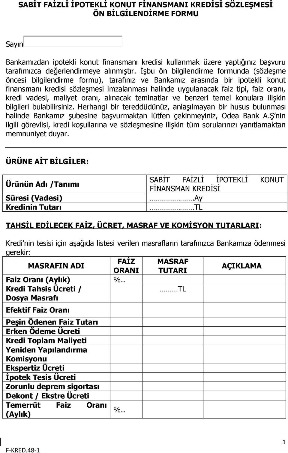 İşbu ön bilgilendirme formunda (sözleşme öncesi bilgilendirme formu), tarafınız ve Bankamız arasında bir ipotekli konut finansmanı kredisi sözleşmesi imzalanması halinde uygulanacak faiz tipi, faiz