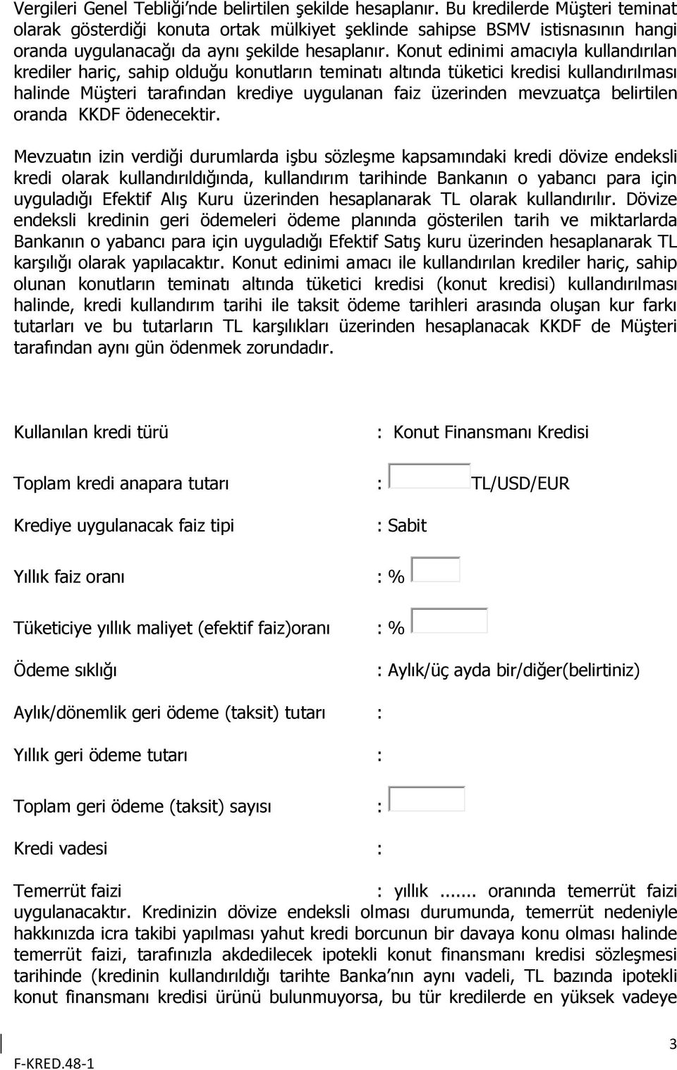 Konut edinimi amacıyla kullandırılan krediler hariç, sahip olduğu konutların teminatı altında tüketici kredisi kullandırılması halinde Müşteri tarafından krediye uygulanan faiz üzerinden mevzuatça