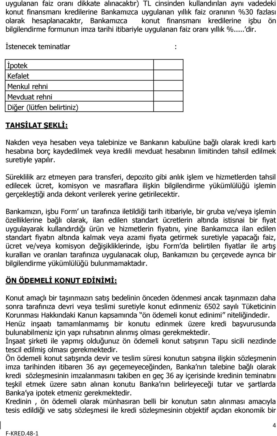 İstenecek teminatlar : İpotek Kefalet Menkul rehni Mevduat rehni Diğer (lütfen belirtiniz) TAHSİLAT ŞEKLİ: Nakden veya hesaben veya talebinize ve Bankanın kabulüne bağlı olarak kredi kartı hesabına