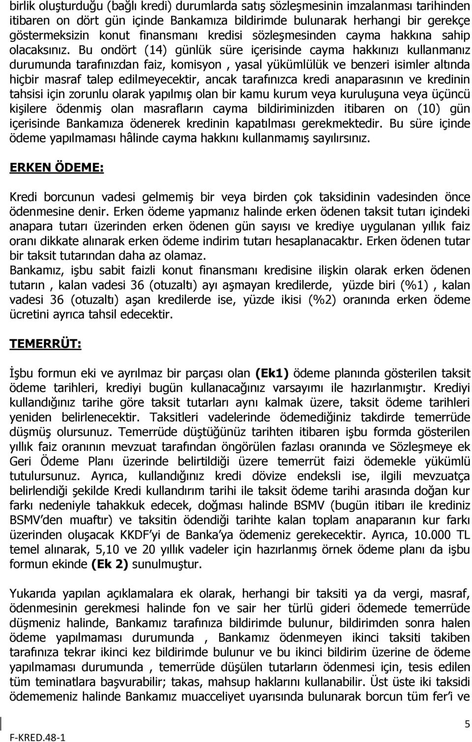 Bu ondört (14) günlük süre içerisinde cayma hakkınızı kullanmanız durumunda tarafınızdan faiz, komisyon, yasal yükümlülük ve benzeri isimler altında hiçbir masraf talep edilmeyecektir, ancak