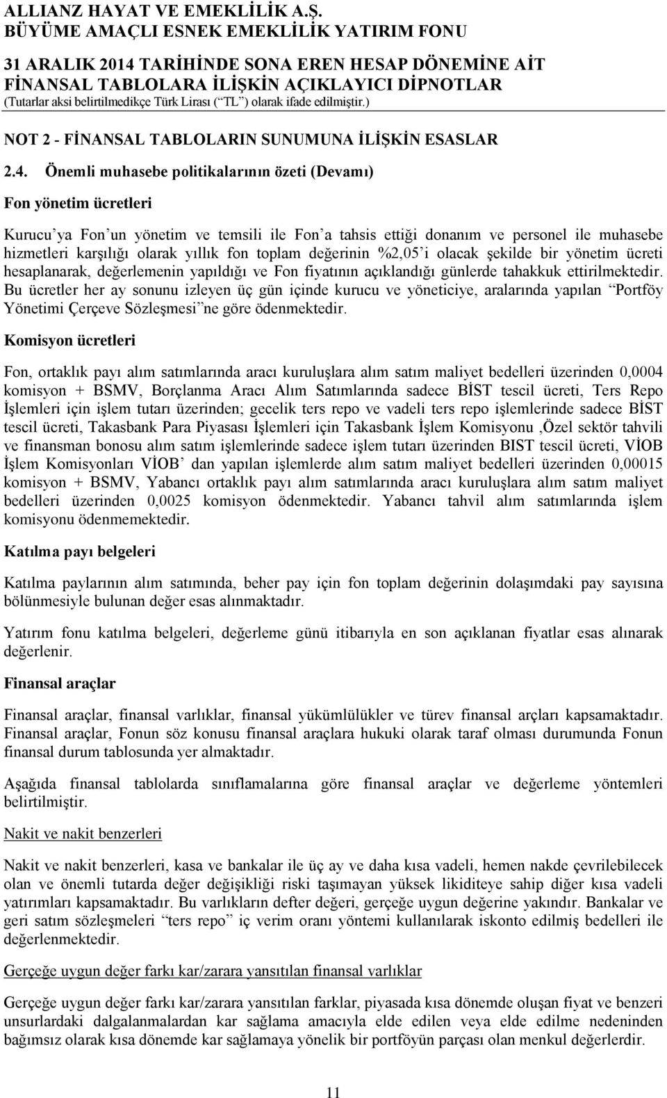 fon toplam değerinin %2,05 i olacak şekilde bir yönetim ücreti hesaplanarak, değerlemenin yapıldığı ve Fon fiyatının açıklandığı günlerde tahakkuk ettirilmektedir.