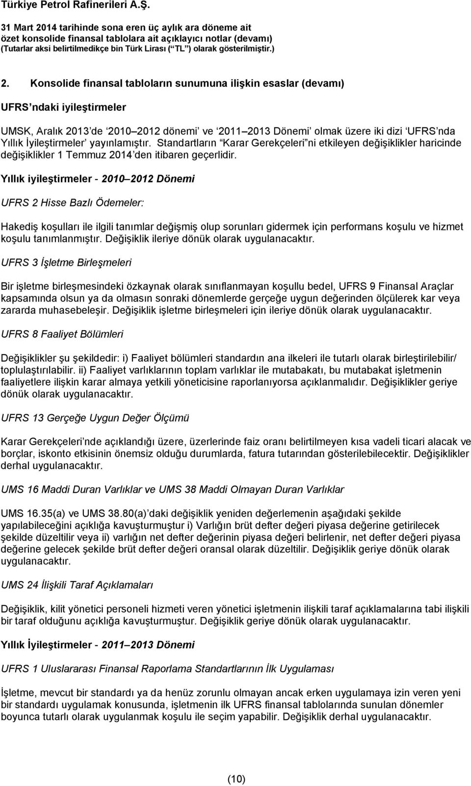 Yıllık iyileştirmeler - 2010 2012 Dönemi UFRS 2 Hisse Bazlı Ödemeler: Hakediş koşulları ile ilgili tanımlar değişmiş olup sorunları gidermek için performans koşulu ve hizmet koşulu tanımlanmıştır.