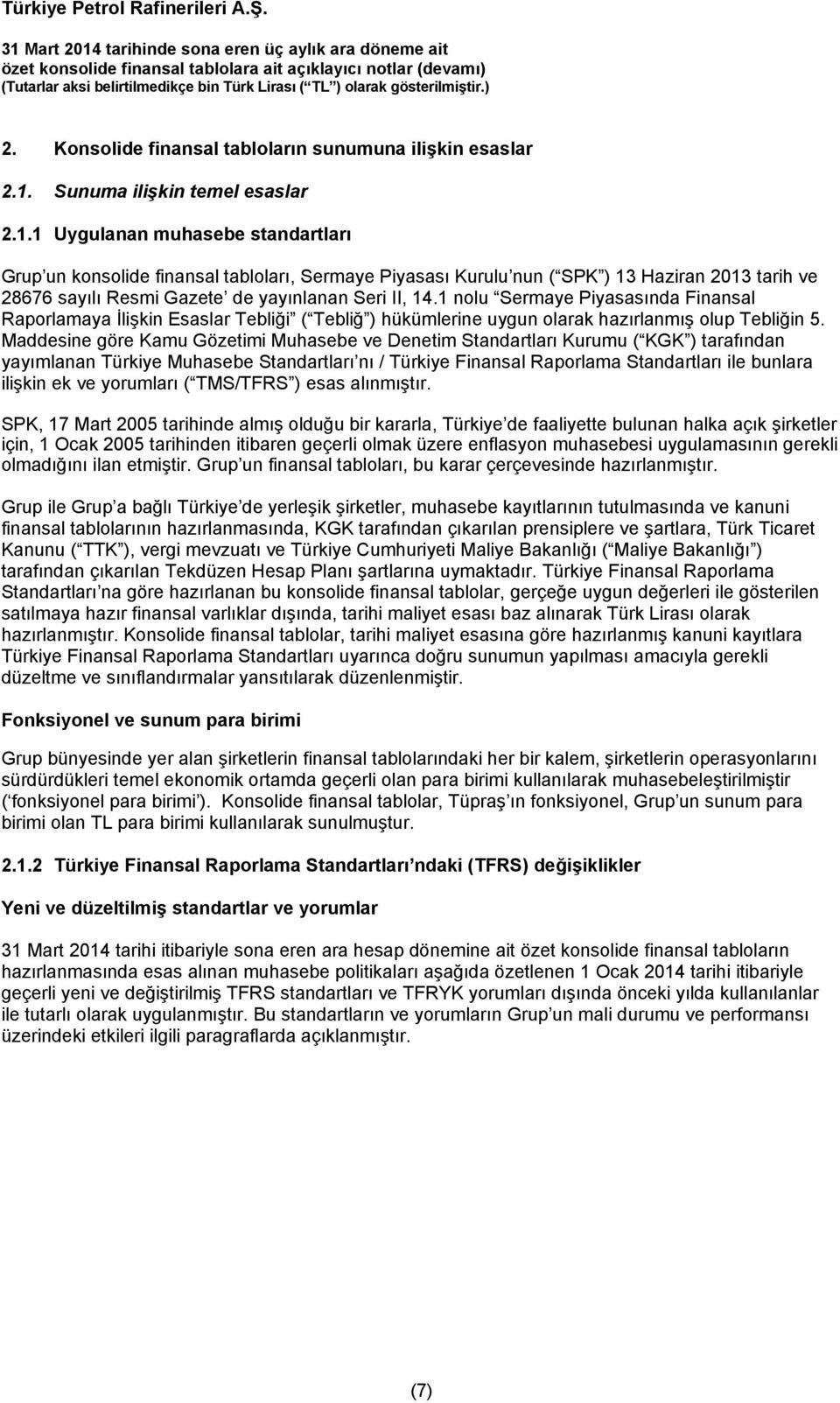 1 Uygulanan muhasebe standartları Grup un konsolide finansal tabloları, Sermaye Piyasası Kurulu nun ( SPK ) 13 Haziran 2013 tarih ve 28676 sayılı Resmi Gazete de yayınlanan Seri II, 14.