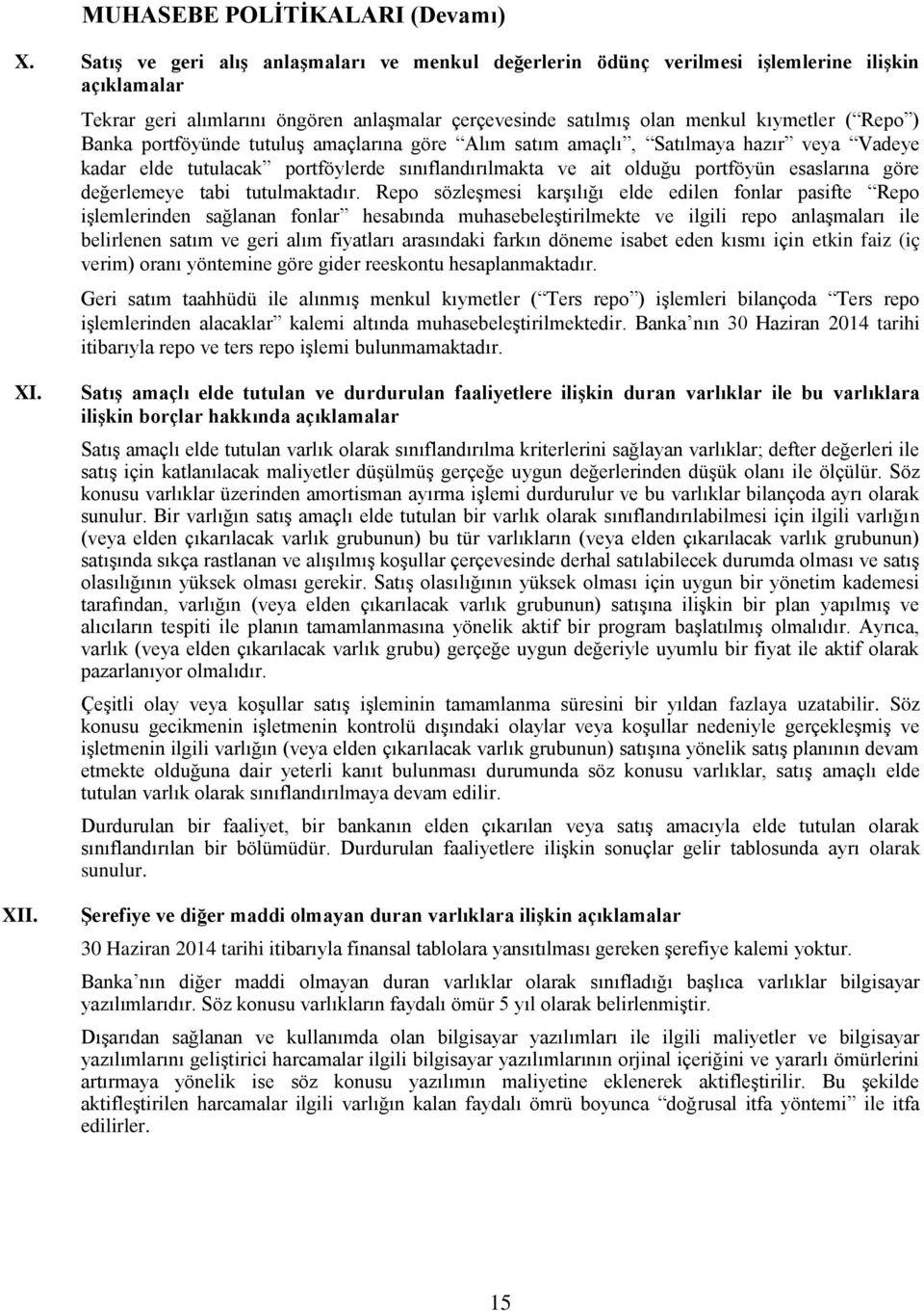 Banka portföyünde tutuluş amaçlarına göre Alım satım amaçlı, Satılmaya hazır veya Vadeye kadar elde tutulacak portföylerde sınıflandırılmakta ve ait olduğu portföyün esaslarına göre değerlemeye tabi