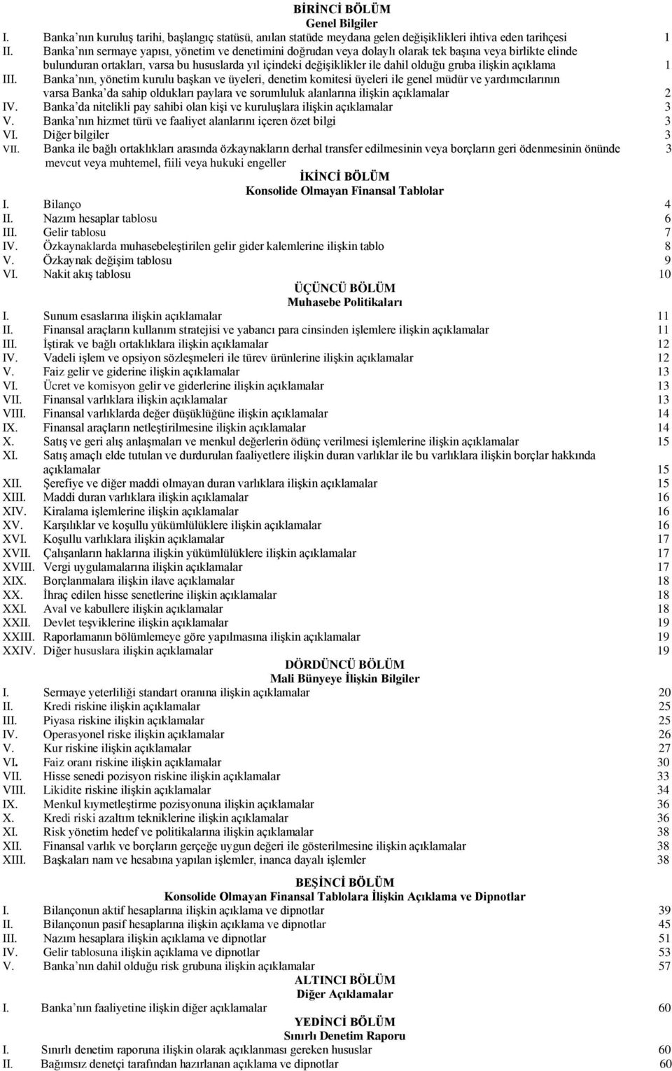 bulunduran ortakları, varsa bu hususlarda yıl içindeki değişiklikler ile dahil olduğu gruba ilişkin açıklama 1 Banka nın, yönetim kurulu başkan ve üyeleri, denetim komitesi üyeleri ile genel müdür ve