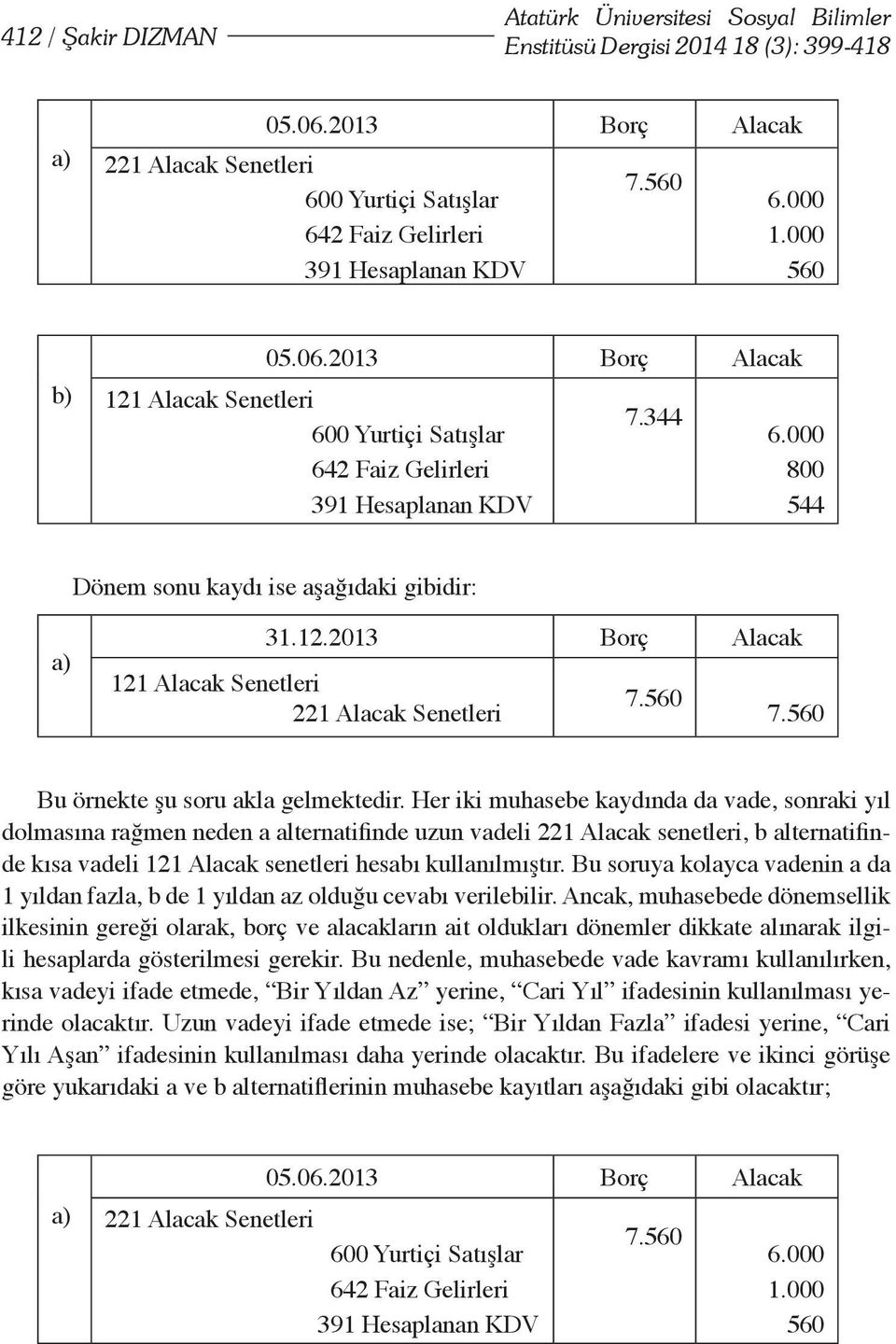 Her iki muhasebe kaydında da vade, sonraki yıl dolmasına rağmen neden a alternatifinde uzun vadeli 221 Alacak senetleri, b alternatifinde kısa vadeli 121 Alacak senetleri hesabı kullanılmıştır.