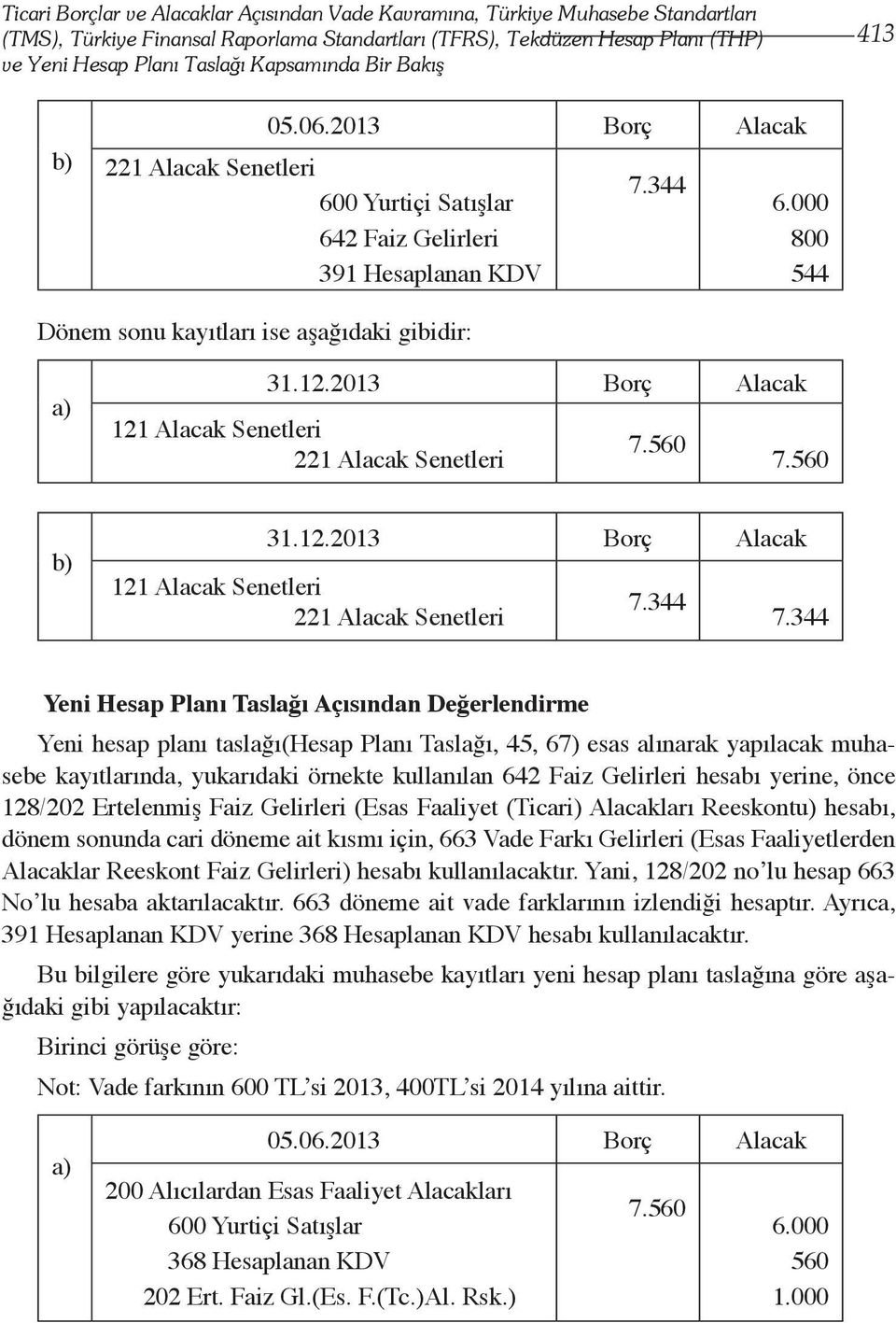 Taslağı Açısından Değerlendirme Yeni hesap planı taslağı(hesap Planı Taslağı, 45, 67) esas alınarak yapılacak muhasebe kayıtlarında, yukarıdaki örnekte kullanılan 642 Faiz Gelirleri hesabı yerine,