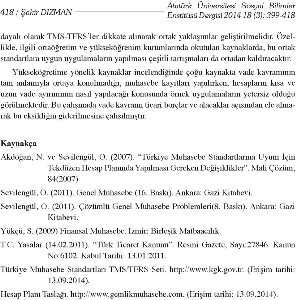 Yükseköğretime yönelik kaynaklar incelendiğinde çoğu kaynakta vade kavramının tam anlamıyla ortaya konulmadığı, muhasebe kayıtları yapılırken, hesapların kısa ve uzun vade ayırımının nasıl yapılacağı