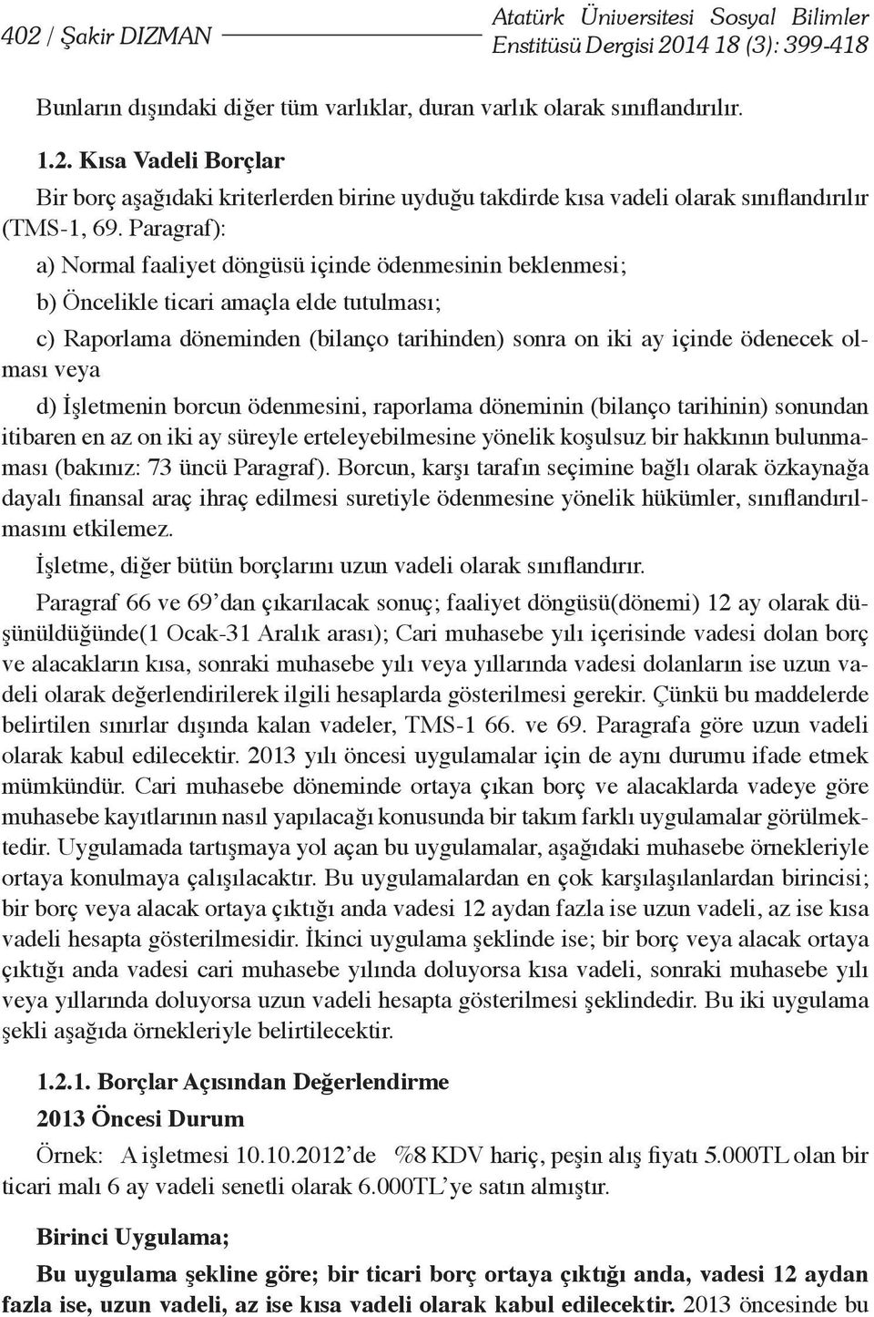 İşletmenin borcun ödenmesini, raporlama döneminin (bilanço tarihinin) sonundan itibaren en az on iki ay süreyle erteleyebilmesine yönelik koşulsuz bir hakkının bulunmaması (bakınız: 73 üncü Paragraf).